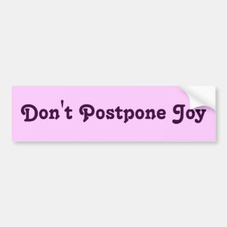 Don't Postpone Joy Bumper Sticker
