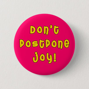 Don't Postpone Joy! Pinback Button