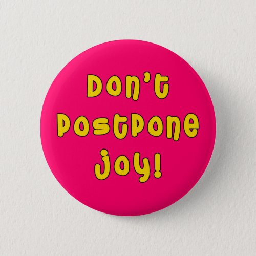 Dont Postpone Joy Pinback Button