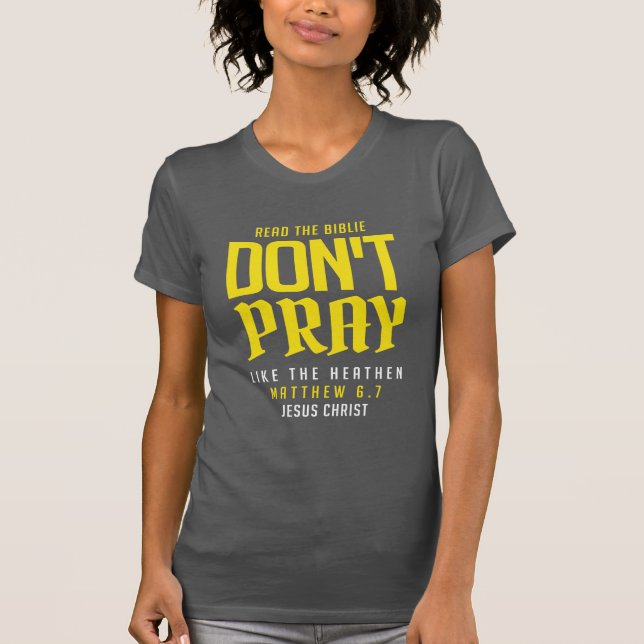 don't pray like the heathen T-Shirt (Front)