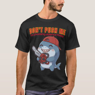 Don't Push Me I'm Choosing Violence Today Shark T-Shirt