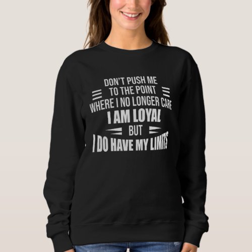 Dont Push Me To The Point Where I No Longer Care  Sweatshirt