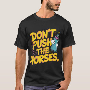 Don't Push The Horses Spray Paint Fun T-Shirt