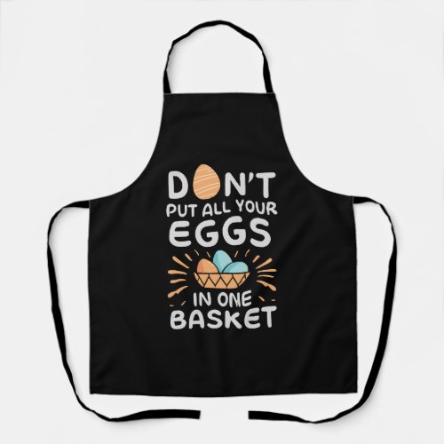 Dont put all your eggs in one basket Funny Quote Apron