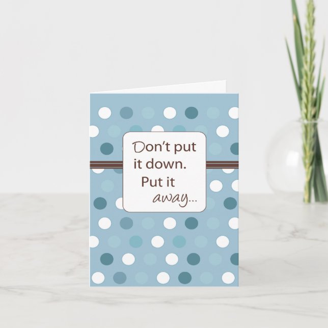 Don't Put it Down, Put it Away. Card (Front)