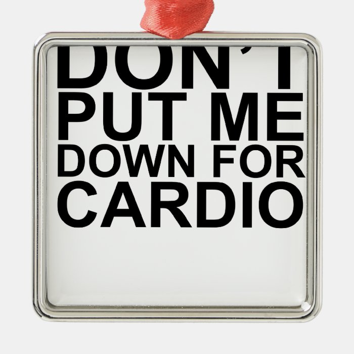 Don't Put Me Down For Cardio T Shirts lM.png Ornament