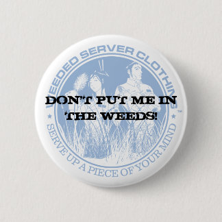 DON'T PUT ME IN THE WEEDS! PINBACK BUTTON