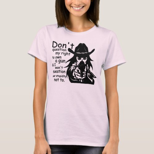 Dont Question My Right To Own A Gun T_Shirt