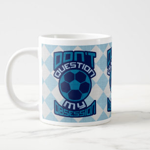 Don't Question My Soccer Obsession Giant Coffee Mug