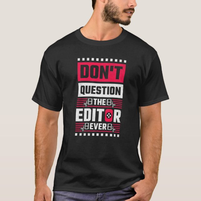 Don't Question The Editor Ever Video Editor T-Shirt (Front)