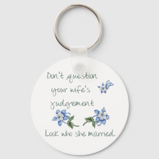 Don't question your Wife's judgement Keychain