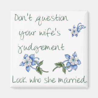 Don't Question your Wife's Judgment Magnet
