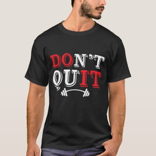 dont quit at gym T_Shirt