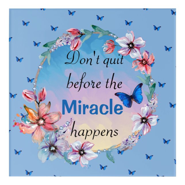 Don't Quit Before Miracle Happens | Blue Floral  Acrylic Print (Front)