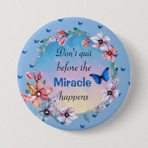 Don't Quit Before Miracle Happens   Blue Floral  Button