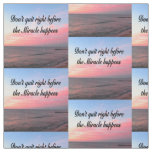 DON'T QUIT BEFORE THE MIRACLES HAPPEN SUNRISE FABRIC