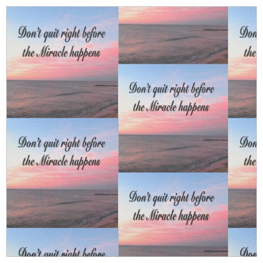 DON'T QUIT BEFORE THE MIRACLES HAPPEN SUNRISE FABRIC