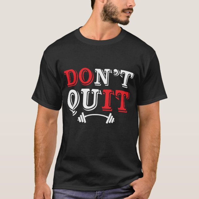 Don't Quit Gym Motivation  T-Shirt (Front)