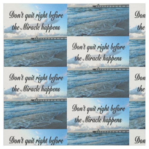 DON'T QUIT THERE ARE MIRACLES HAPPENING FABRIC