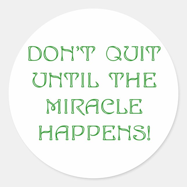 Don't Quit Until The Miracle Happens! Classic Round Sticker (Front)