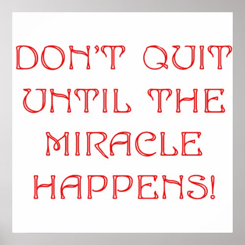 Dont Quit Until The Miracle Happens Poster