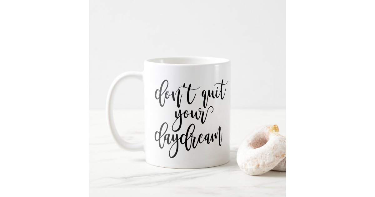 Don t quit your daydream coffee mug zazzle