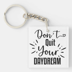 Don't Quit Your Daydream Keychain