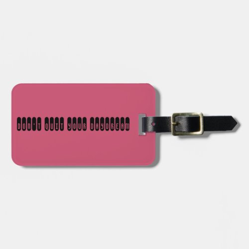 Dont Quit your Daydream Luggage Tag