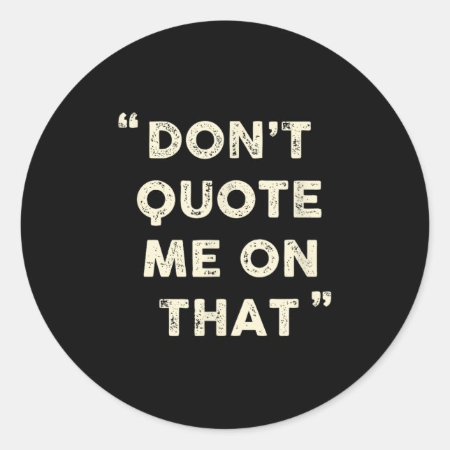 Don't Quote Me On That Funny Silly Insring Famous  Classic Round Sticker (Front)