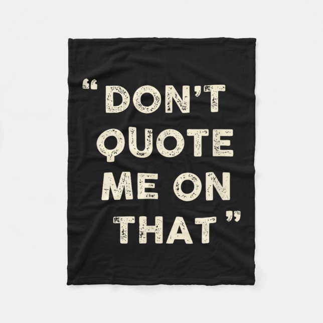 Don't Quote Me On That Funny Silly Insring Famous  Fleece Blanket (Front)
