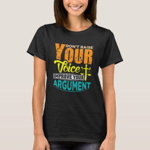 Dont raise youre Voice improve your argument T-Shirt
