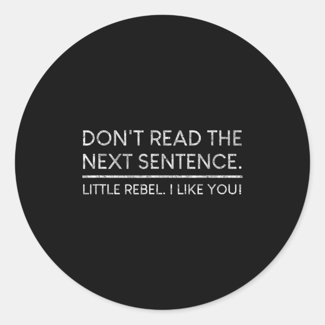 Dont Read The Next Sentence Rebel Quote I Men Wome Classic Round Sticker (Front)