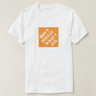 Don't Repeat What I Say Funny Dad Humorous Father T-Shirt