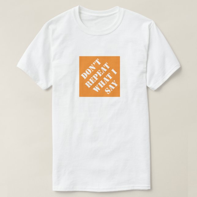 Don't Repeat What I Say Funny Dad Humorous Father T-Shirt (Design Front)