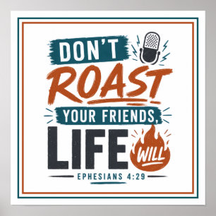 Don't Roast Your Friends Life Will Christian Quote Poster