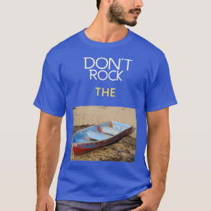 Dont Rock the Boat with boat image T-Shirt