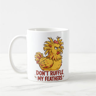 DON'T RUFFLE MY FEATHERS Funny Chicken Mug