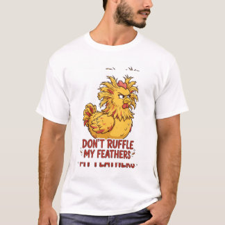 DON'T RUFFLE MY FEATHERS Funny Chicken T-Shirt