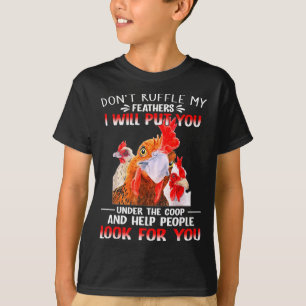 Don't Ruffle My Feathers I Will Put You Under Coop T-Shirt
