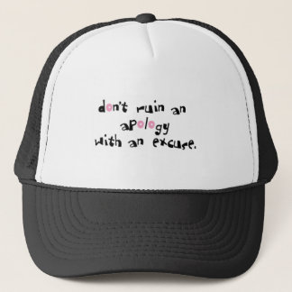 DONT RUIN AN APOLOGY WITH AN EXCUSE COMMENTS SAYIN TRUCKER HAT