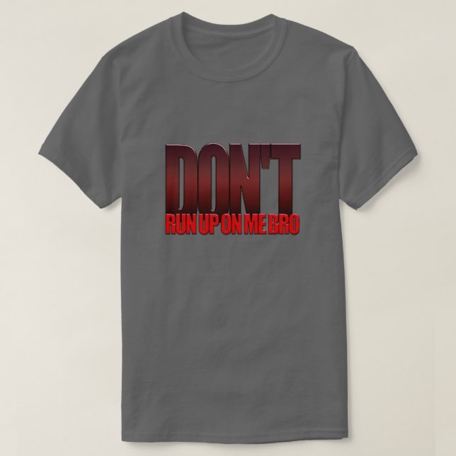 Don't Run Up On Me Bro T-Shirt (Design Front)