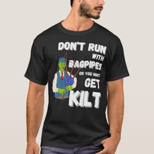 Dont run with bagpipes or you might get kilt 1 T_Shirt