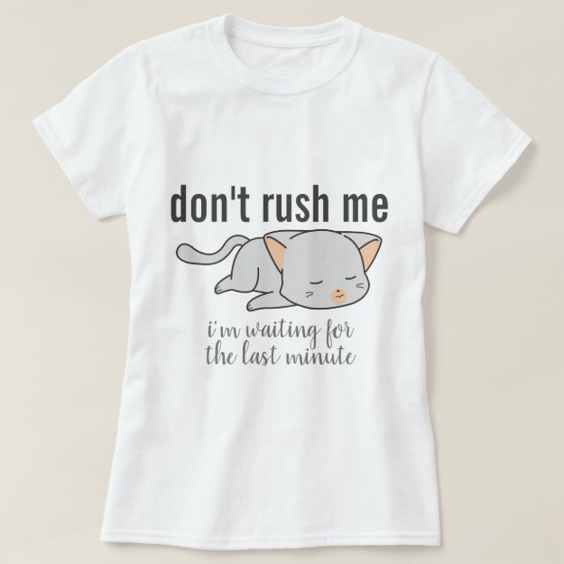 Don't Rush Me Cat T-Shirt