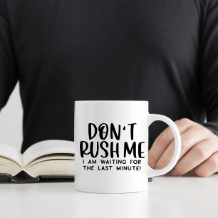 Don't Rush Me, Funny Procrastination Coffee Mug