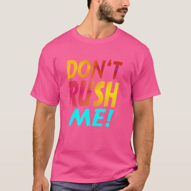 Don't rush me Funny slogan Funny sarcastic Don't r T-Shirt (Front)
