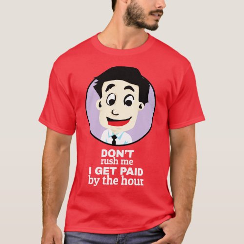 Dont rush me I get paid by the hour T_Shirt
