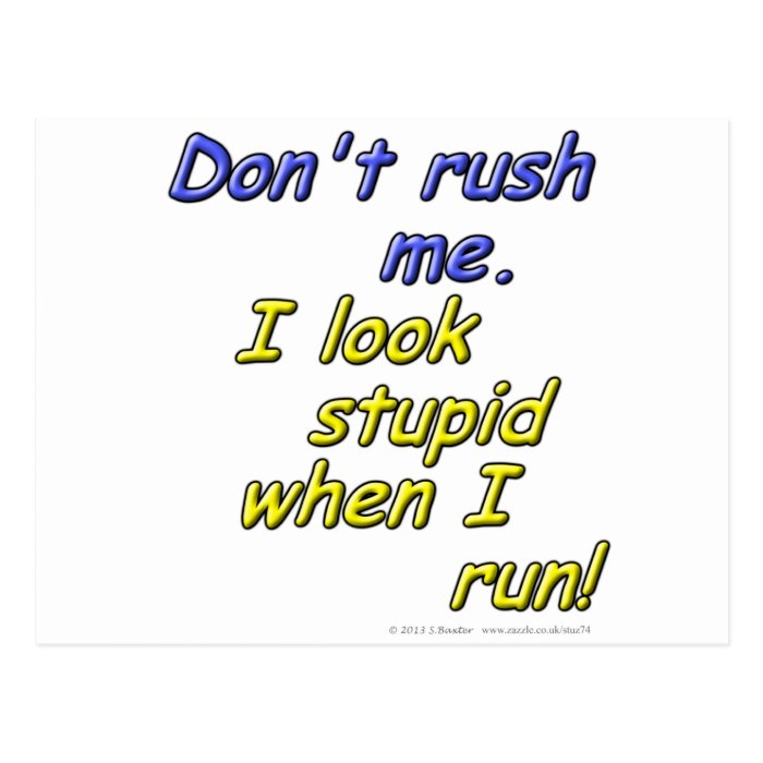 Don't rush me. I look stupid when I run Postcards