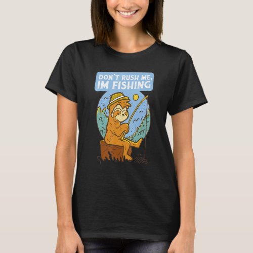 Dont Rush Me Im Fishing  Sloth Fishing T_Shirt