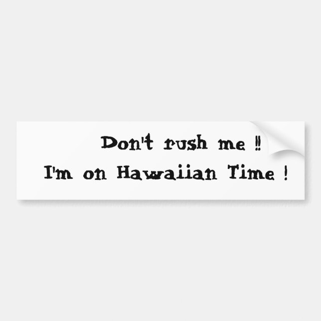 Don't rush me !!  I'm on Hawaiian Time ! Bumper Sticker (Front)