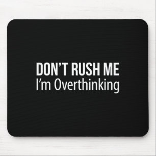 Don't Rush Me - I'm Overthinking -  Mouse Pad